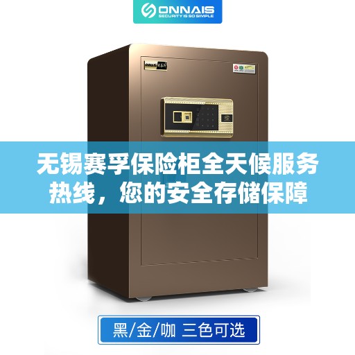 无锡赛孚保险柜全天候服务热线，您的安全存储保障