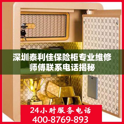 深圳泰利佳保险柜专业维修师傅联系电话揭秘