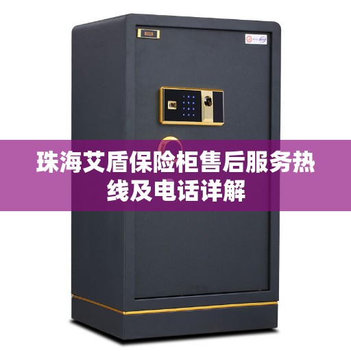 珠海艾盾保险柜售后服务热线及电话详解
