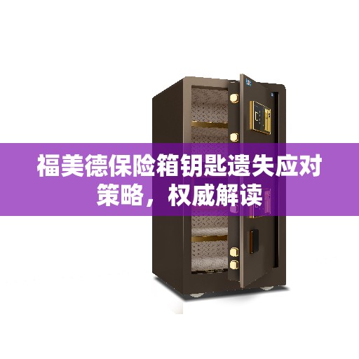 福美德保险箱钥匙遗失应对策略，权威解读