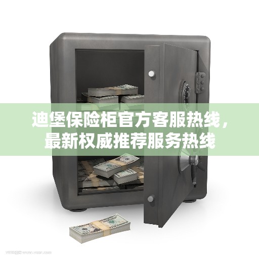 迪堡保险柜官方客服热线，最新权威推荐服务热线