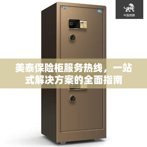 美泰保险柜服务热线，一站式解决方案的全面指南