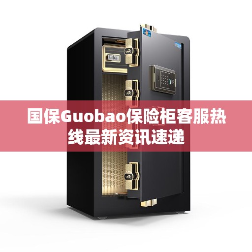 国保Guobao保险柜客服热线最新资讯速递