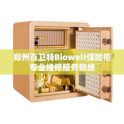 郑州百卫特Biowelt保险柜专业维修服务热线
