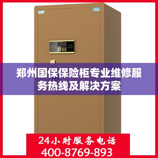 郑州国保保险柜专业维修服务热线及解决方案