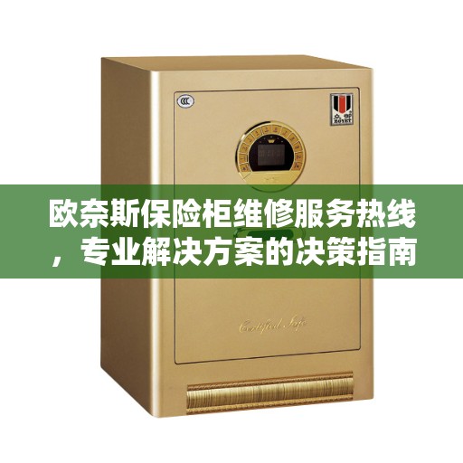 欧奈斯保险柜维修服务热线，专业解决方案的决策指南