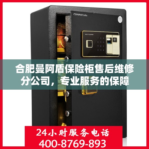 合肥曼阿盾保险柜售后维修分公司，专业服务的保障