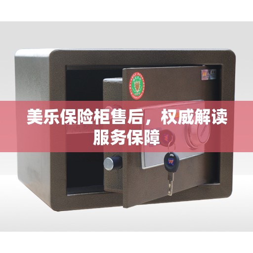 美乐保险柜售后，权威解读服务保障