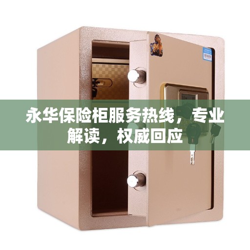 永华保险柜服务热线，专业解读，权威回应