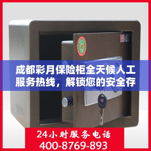 成都彩月保险柜全天候人工服务热线，解锁您的安全存储需求