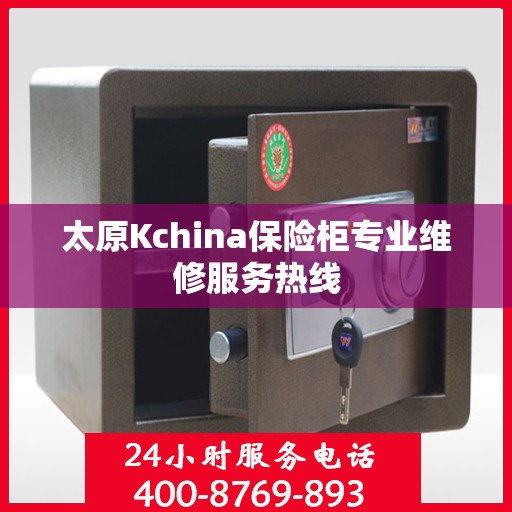 太原Kchina保险柜专业维修服务热线