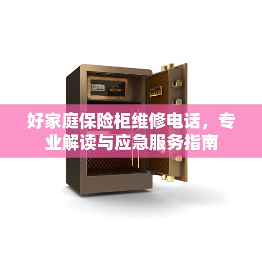 好家庭保险柜维修电话，专业解读与应急服务指南