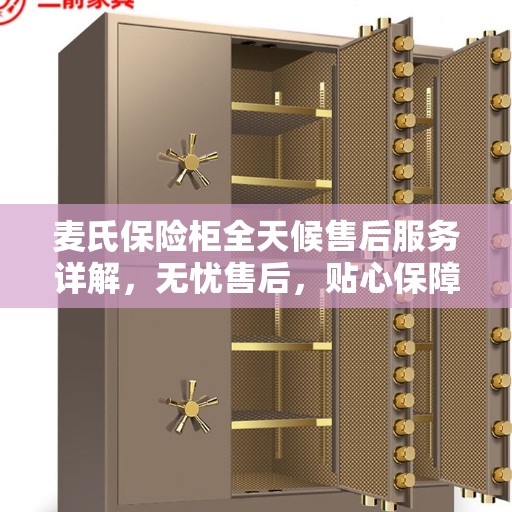 麦氏保险柜全天候售后服务详解，无忧售后，贴心保障
