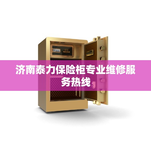 济南泰力保险柜专业维修服务热线