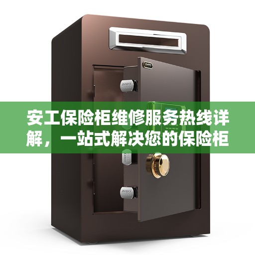 安工保险柜维修服务热线详解，一站式解决您的保险柜问题