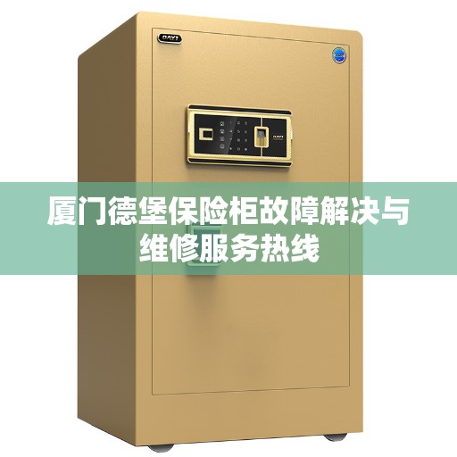 厦门德堡保险柜故障解决与维修服务热线