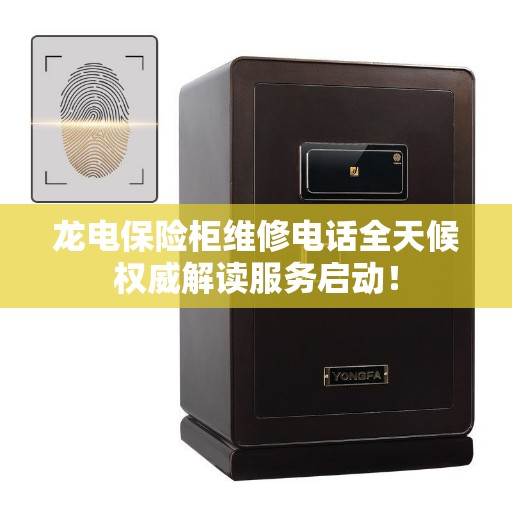 龙电保险柜维修电话全天候权威解读服务启动！