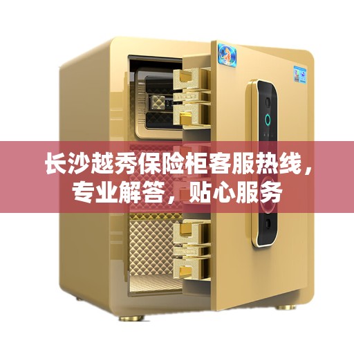 长沙越秀保险柜客服热线，专业解答，贴心服务