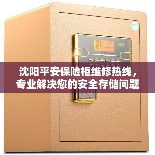 沈阳平安保险柜维修热线，专业解决您的安全存储问题