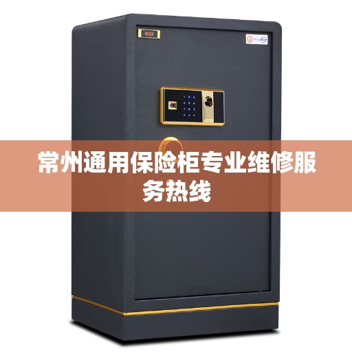 常州通用保险柜专业维修服务热线