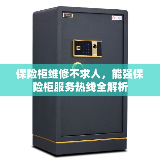 保险柜维修不求人，能强保险柜服务热线全解析