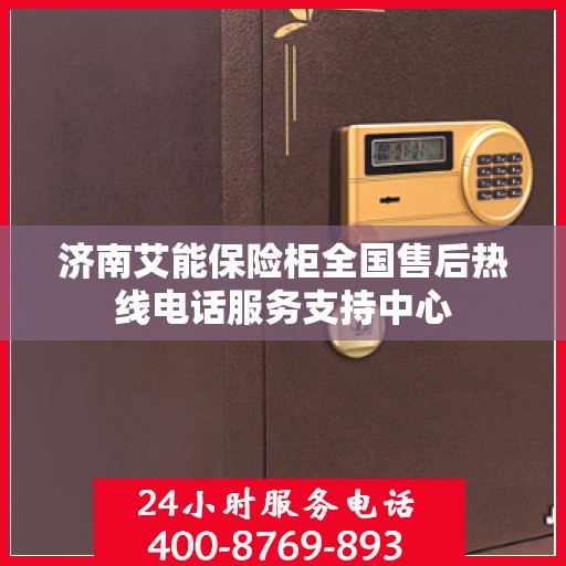 济南艾能保险柜全国售后热线电话服务支持中心