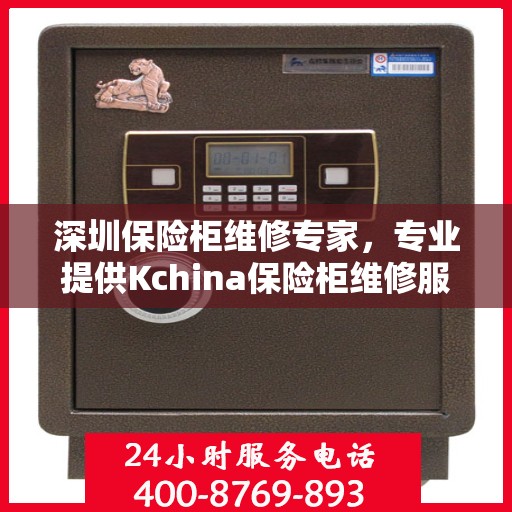深圳保险柜维修专家，专业提供Kchina保险柜维修服务