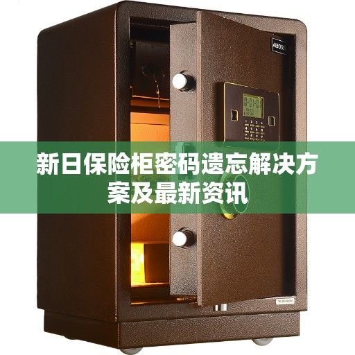 新日保险柜密码遗忘解决方案及最新资讯