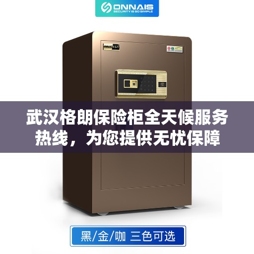 武汉格朗保险柜全天候服务热线，为您提供无忧保障