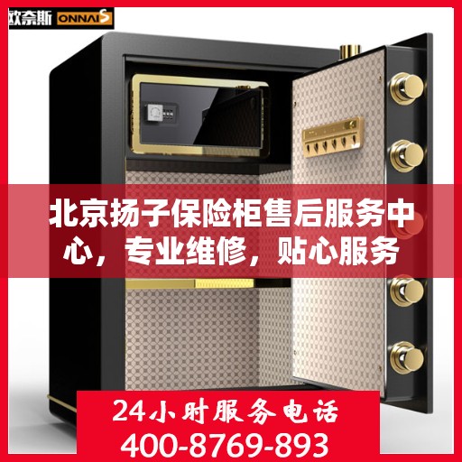 北京扬子保险柜售后服务中心，专业维修，贴心服务