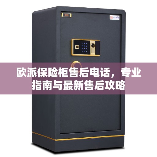 欧派保险柜售后电话，专业指南与最新售后攻略