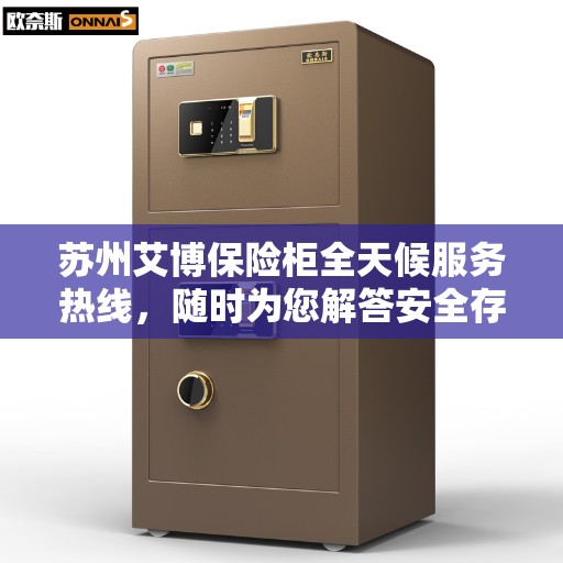 苏州艾博保险柜全天候服务热线，随时为您解答安全存储需求