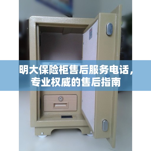 明大保险柜售后服务电话，专业权威的售后指南