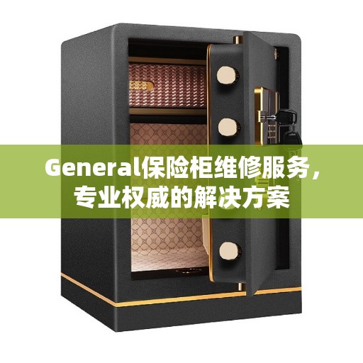 General保险柜维修服务，专业权威的解决方案