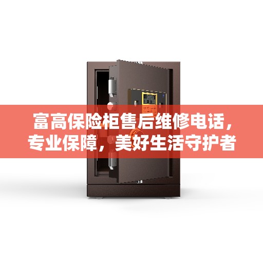 富高保险柜售后维修电话，专业保障，美好生活守护者