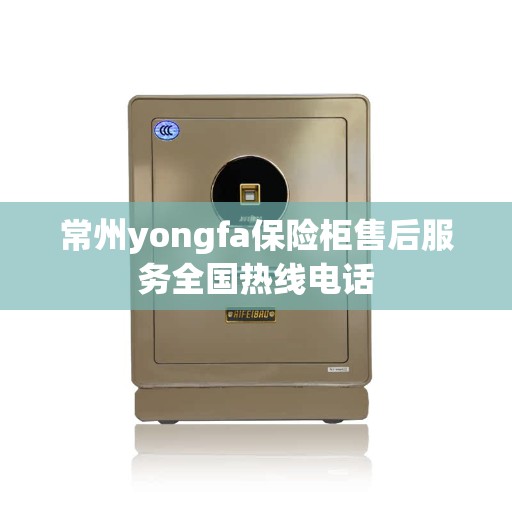 常州yongfa保险柜售后服务全国热线电话