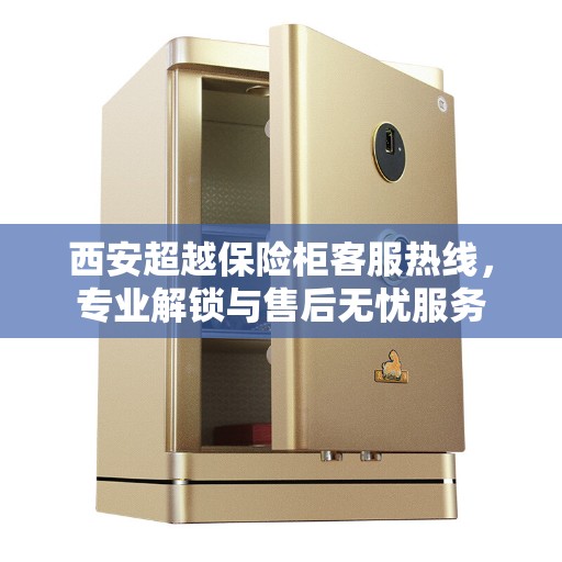 西安超越保险柜客服热线，专业解锁与售后无忧服务