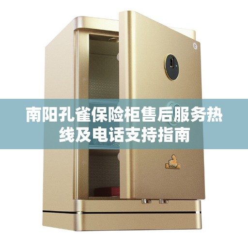 南阳孔雀保险柜售后服务热线及电话支持指南
