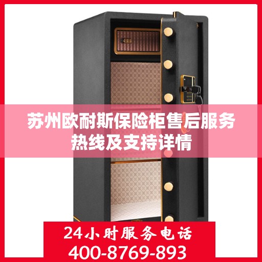 苏州欧耐斯保险柜售后服务热线及支持详情