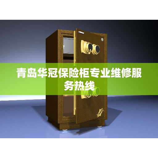 青岛华冠保险柜专业维修服务热线 青岛华冠保险柜专业维修服务热线