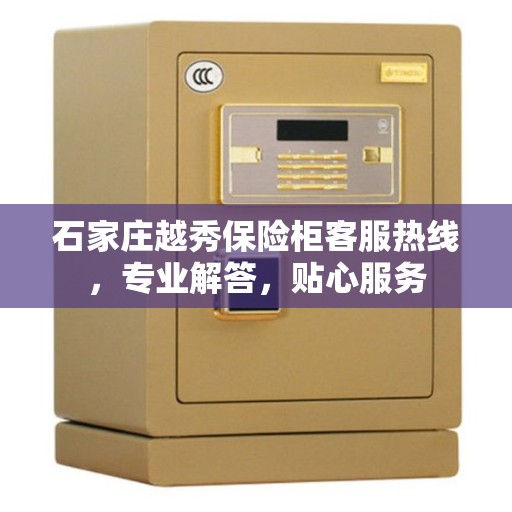 石家庄越秀保险柜客服热线，专业解答，贴心服务