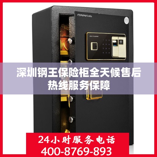 深圳钢王保险柜全天候售后热线服务保障