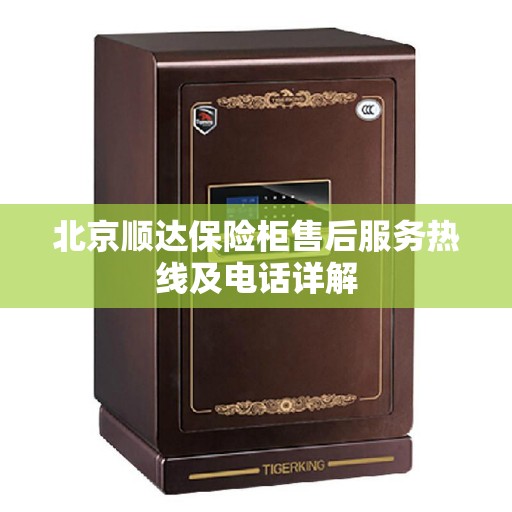 北京顺达保险柜售后服务热线及电话详解