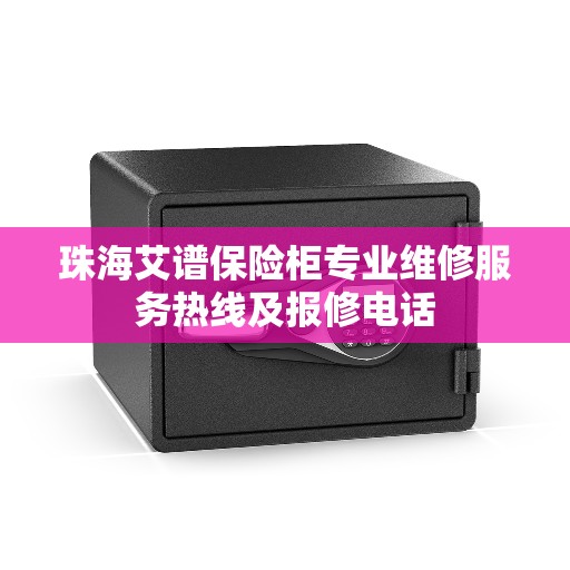 珠海艾谱保险柜专业维修服务热线及报修电话