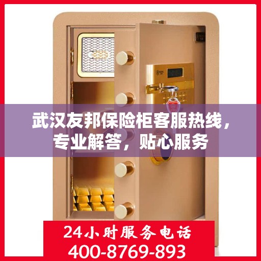 武汉友邦保险柜客服热线，专业解答，贴心服务