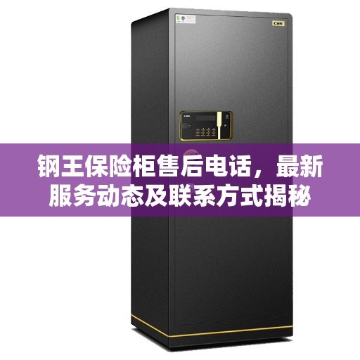 钢王保险柜售后电话，最新服务动态及联系方式揭秘