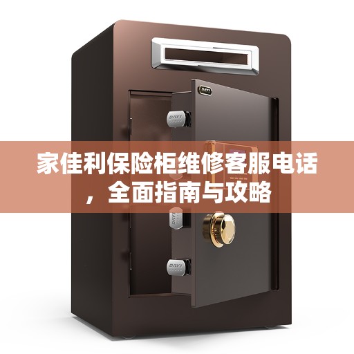 家佳利保险柜维修客服电话，全面指南与攻略