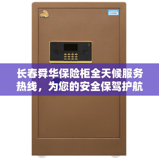 长春舜华保险柜全天候服务热线,为您的安全保驾护航! 长春舜华保险柜全天候服务热线,为您的安全保驾护航!