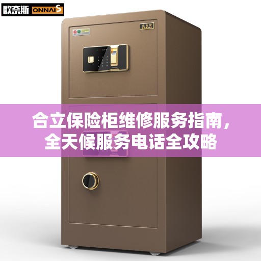 合立保险柜维修服务指南，全天候服务电话全攻略