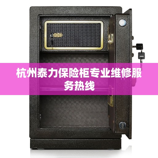 杭州泰力保险柜专业维修服务热线